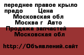 переднее правое крыло прадо 150 › Цена ­ 10 000 - Московская обл., Москва г. Авто » Продажа запчастей   . Московская обл.